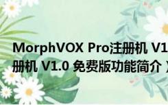 MorphVOX Pro注册机 V1.0 免费版（MorphVOX Pro注册机 V1.0 免费版功能简介）