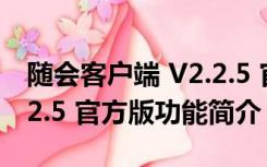 随会客户端 V2.2.5 官方版（随会客户端 V2.2.5 官方版功能简介）