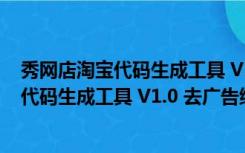 秀网店淘宝代码生成工具 V1.0 去广告绿色版（秀网店淘宝代码生成工具 V1.0 去广告绿色版功能简介）