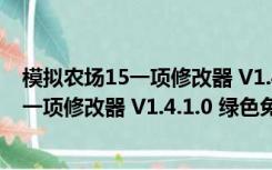 模拟农场15一项修改器 V1.4.1.0 绿色免费版（模拟农场15一项修改器 V1.4.1.0 绿色免费版功能简介）