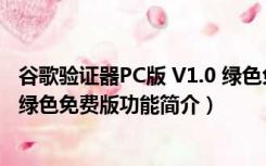 谷歌验证器PC版 V1.0 绿色免费版（谷歌验证器PC版 V1.0 绿色免费版功能简介）