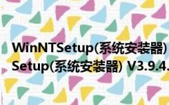 WinNTSetup(系统安装器) V3.9.4.0 最新免费版（WinNTSetup(系统安装器) V3.9.4.0 最新免费版功能简介）