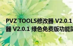 PVZ TOOLS修改器 V2.0.1 绿色免费版（PVZ TOOLS修改器 V2.0.1 绿色免费版功能简介）