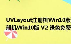 UVLayout注册机Win10版 V2 绿色免费版（UVLayout注册机Win10版 V2 绿色免费版功能简介）