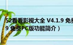 52看看影视大全 V4.1.9 免费PC版（52看看影视大全 V4.1.9 免费PC版功能简介）