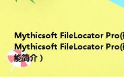 Mythicsoft FileLocator Pro(硬盘文件搜索工具) V8.5 官方最新版（Mythicsoft FileLocator Pro(硬盘文件搜索工具) V8.5 官方最新版功能简介）