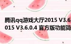 腾讯qq游戏大厅2015 V3.6.0.4 官方版（腾讯qq游戏大厅2015 V3.6.0.4 官方版功能简介）