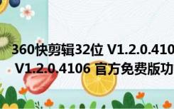 360快剪辑32位 V1.2.0.4106 官方免费版（360快剪辑32位 V1.2.0.4106 官方免费版功能简介）