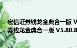 宏信证券钱龙金典合一版 V5.80.887 官方最新版（宏信证券钱龙金典合一版 V5.80.887 官方最新版功能简介）