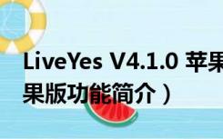 LiveYes V4.1.0 苹果版（LiveYes V4.1.0 苹果版功能简介）