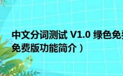 中文分词测试 V1.0 绿色免费版（中文分词测试 V1.0 绿色免费版功能简介）