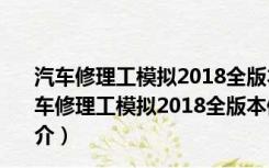 汽车修理工模拟2018全版本修改器 V1.3.4 绿色免费版（汽车修理工模拟2018全版本修改器 V1.3.4 绿色免费版功能简介）