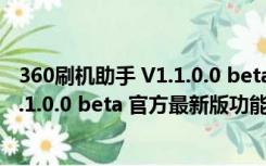 360刷机助手 V1.1.0.0 beta 官方最新版（360刷机助手 V1.1.0.0 beta 官方最新版功能简介）