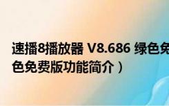 速播8播放器 V8.686 绿色免费版（速播8播放器 V8.686 绿色免费版功能简介）