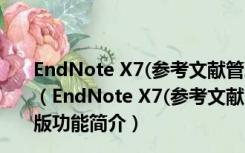 EndNote X7(参考文献管理软件) V17.0.7072 中文绿色版（EndNote X7(参考文献管理软件) V17.0.7072 中文绿色版功能简介）