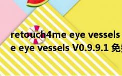 retouch4me eye vessels V0.9.9.1 免费版（retouch4me eye vessels V0.9.9.1 免费版功能简介）