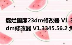 腐烂国度23dm修改器 V1.3345.56.2 免费版（腐烂国度23dm修改器 V1.3345.56.2 免费版功能简介）