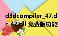 d3dcompiler_47.dll 免费版（d3dcompiler_47.dll 免费版功能简介）