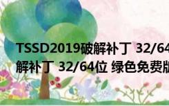 TSSD2019破解补丁 32/64位 绿色免费版（TSSD2019破解补丁 32/64位 绿色免费版功能简介）