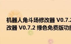 机器人角斗场修改器 V0.7.2 绿色免费版（机器人角斗场修改器 V0.7.2 绿色免费版功能简介）