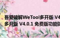 吾爱破解WeTool多开版 V4.0.1 免费版（吾爱破解WeTool多开版 V4.0.1 免费版功能简介）