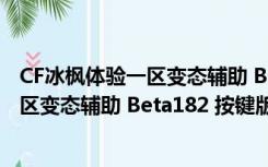 CF冰枫体验一区变态辅助 Beta182 按键版（CF冰枫体验一区变态辅助 Beta182 按键版功能简介）