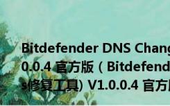 Bitdefender DNS Changer Detector(dns修复工具) V1.0.0.4 官方版（Bitdefender DNS Changer Detector(dns修复工具) V1.0.0.4 官方版功能简介）