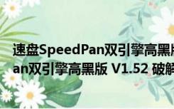 速盘SpeedPan双引擎高黑版 V1.52 破解版（速盘SpeedPan双引擎高黑版 V1.52 破解版功能简介）