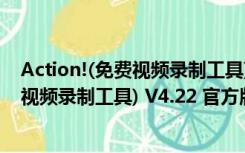 Action!(免费视频录制工具) V4.22 官方版（Action!(免费视频录制工具) V4.22 官方版功能简介）