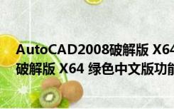 AutoCAD2008破解版 X64 绿色中文版（AutoCAD2008破解版 X64 绿色中文版功能简介）