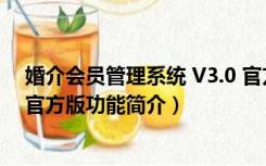 婚介会员管理系统 V3.0 官方版（婚介会员管理系统 V3.0 官方版功能简介）