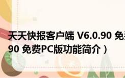 天天快报客户端 V6.0.90 免费PC版（天天快报客户端 V6.0.90 免费PC版功能简介）