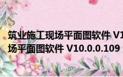 筑业施工现场平面图软件 V10.0.0.109 绿色版（筑业施工现场平面图软件 V10.0.0.109 绿色版功能简介）