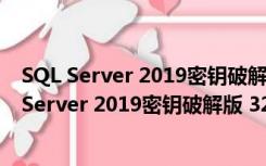 SQL Server 2019密钥破解版 32/64位 中文免费版（SQL Server 2019密钥破解版 32/64位 中文免费版功能简介）