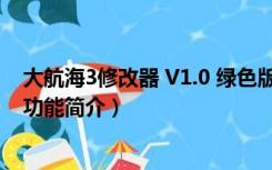 大航海3修改器 V1.0 绿色版（大航海3修改器 V1.0 绿色版功能简介）