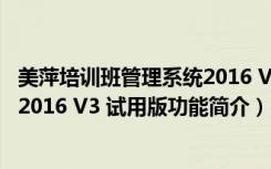 美萍培训班管理系统2016 V3 试用版（美萍培训班管理系统2016 V3 试用版功能简介）