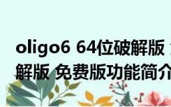 oligo6 64位破解版 免费版（oligo6 64位破解版 免费版功能简介）