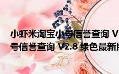 小虾米淘宝小号信誉查询 V2.8 绿色最新版（小虾米淘宝小号信誉查询 V2.8 绿色最新版功能简介）