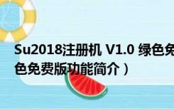 Su2018注册机 V1.0 绿色免费版（Su2018注册机 V1.0 绿色免费版功能简介）