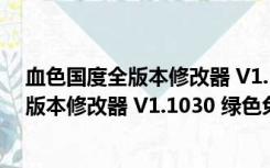 血色国度全版本修改器 V1.1030 绿色免费版（血色国度全版本修改器 V1.1030 绿色免费版功能简介）