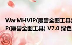 WarMHVIP(魔兽全图工具) V7.0 绿色免费版（WarMHVIP(魔兽全图工具) V7.0 绿色免费版功能简介）