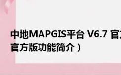 中地MAPGIS平台 V6.7 官方版（中地MAPGIS平台 V6.7 官方版功能简介）