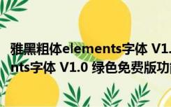 雅黑粗体elements字体 V1.0 绿色免费版（雅黑粗体elements字体 V1.0 绿色免费版功能简介）