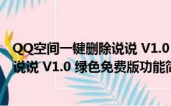 QQ空间一键删除说说 V1.0 绿色免费版（QQ空间一键删除说说 V1.0 绿色免费版功能简介）