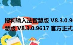 搜狗输入法智慧版 V8.3.0.9617 官方正式版（搜狗输入法智慧版 V8.3.0.9617 官方正式版功能简介）