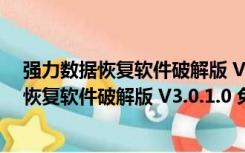 强力数据恢复软件破解版 V3.0.1.0 免注册码版（强力数据恢复软件破解版 V3.0.1.0 免注册码版功能简介）