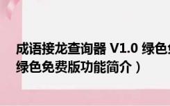 成语接龙查询器 V1.0 绿色免费版（成语接龙查询器 V1.0 绿色免费版功能简介）