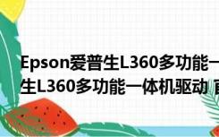 Epson爱普生L360多功能一体机驱动 官方版（Epson爱普生L360多功能一体机驱动 官方版功能简介）