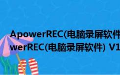 ApowerREC(电脑录屏软件) V1.4.14.8 免费中文版（ApowerREC(电脑录屏软件) V1.4.14.8 免费中文版功能简介）