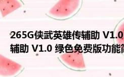 265G侠武英雄传辅助 V1.0 绿色免费版（265G侠武英雄传辅助 V1.0 绿色免费版功能简介）